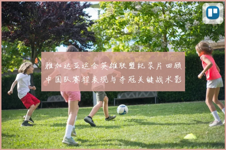 雅加达亚运会英雄联盟纪录片回顾中国队赛程表现与夺冠关键战术影响