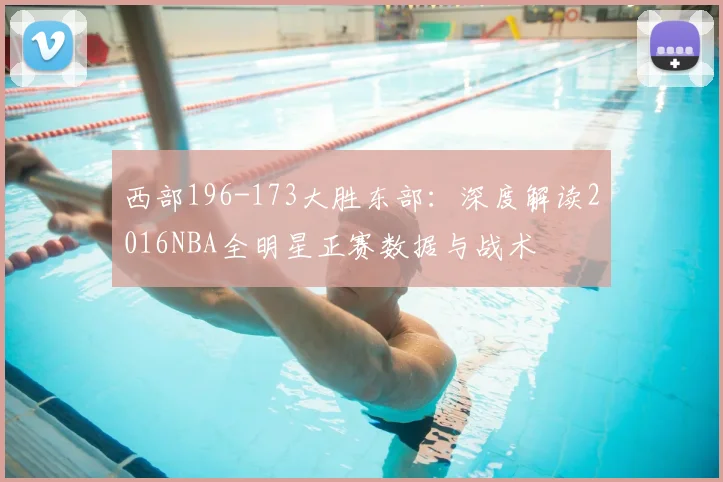 西部196-173大胜东部：深度解读2016NBA全明星正赛数据与战术